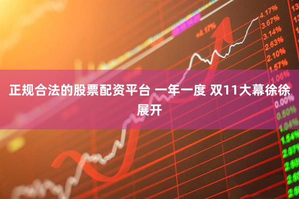正规合法的股票配资平台 一年一度 双11大幕徐徐展开